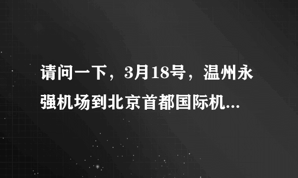 请问一下，3月18号，温州永强机场到北京首都国际机场的航班几点起飞？ 谢谢