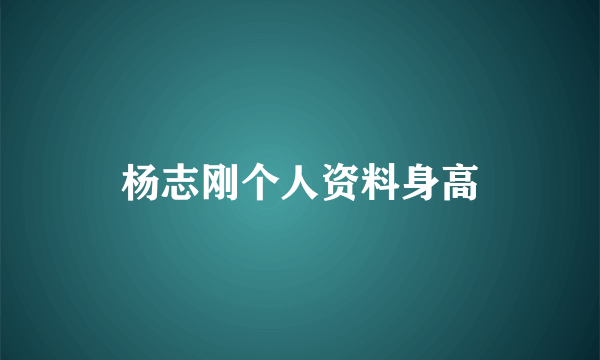 杨志刚个人资料身高