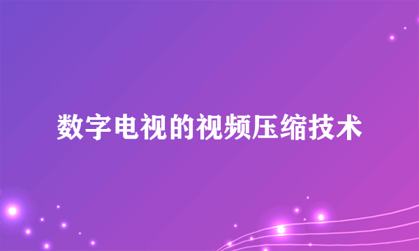 数字电视的视频压缩技术