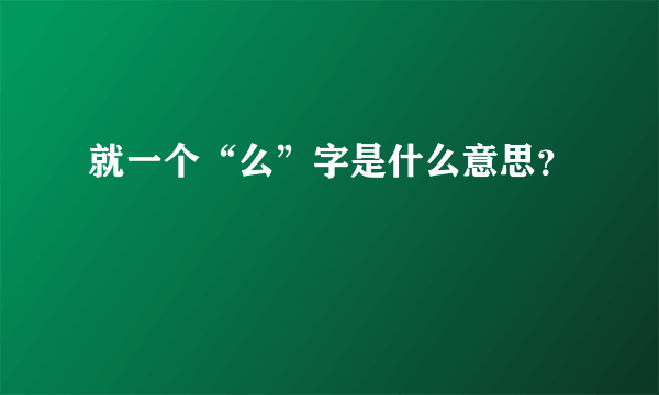 就一个“么”字是什么意思？