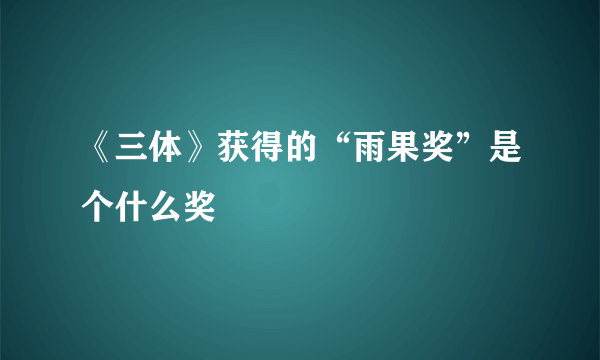 《三体》获得的“雨果奖”是个什么奖