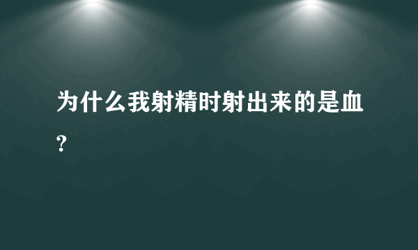 为什么我射精时射出来的是血?