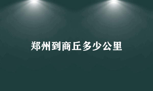 郑州到商丘多少公里