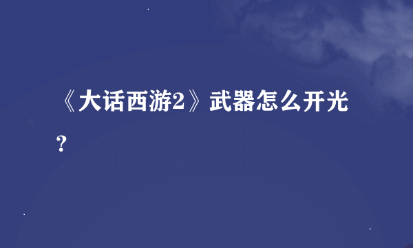 《大话西游2》武器怎么开光？