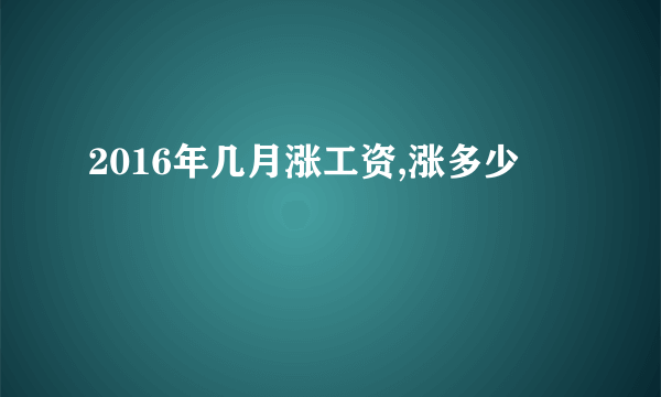 2016年几月涨工资,涨多少