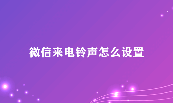 微信来电铃声怎么设置