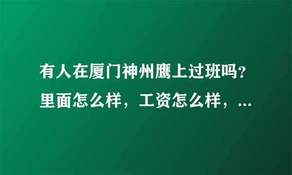 有人在厦门神州鹰上过班吗？里面怎么样，工资怎么样，人员怎么样？