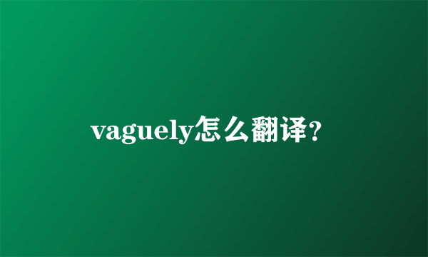 vaguely怎么翻译？