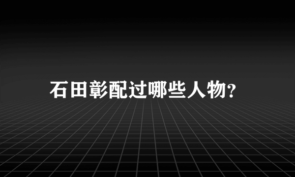 石田彰配过哪些人物？