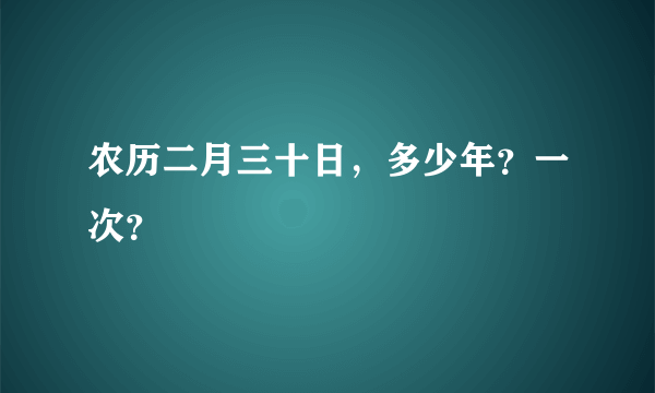 农历二月三十日，多少年？一次？