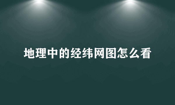 地理中的经纬网图怎么看