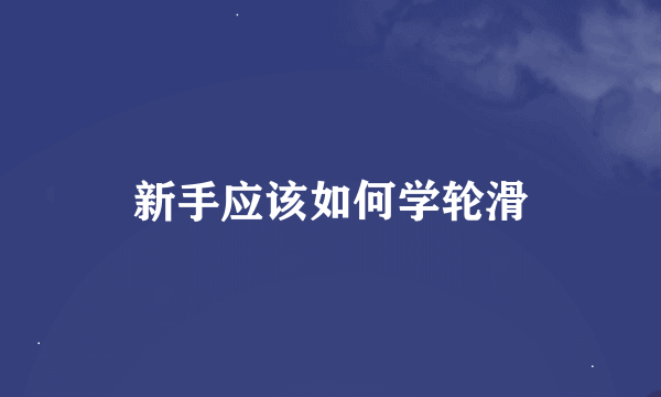 新手应该如何学轮滑