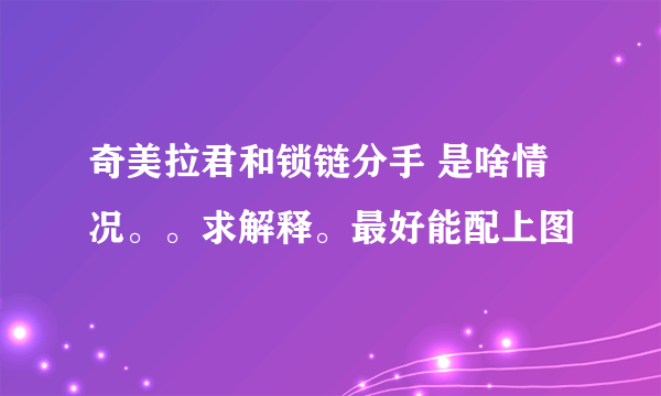 奇美拉君和锁链分手 是啥情况。。求解释。最好能配上图