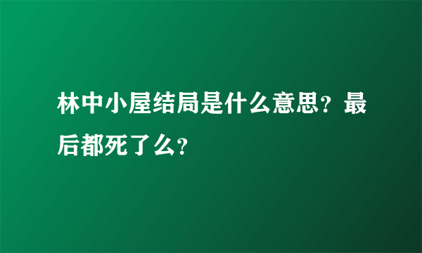 林中小屋结局是什么意思？最后都死了么？