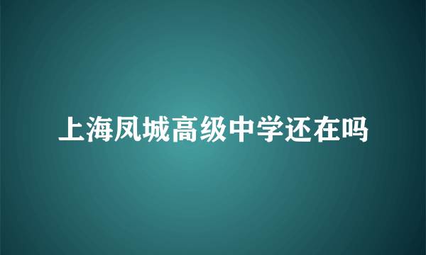 上海凤城高级中学还在吗