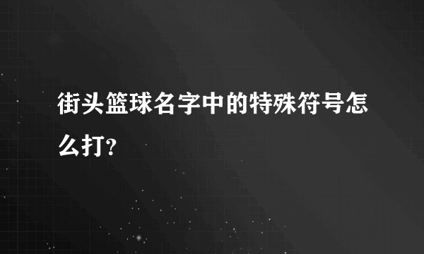 街头篮球名字中的特殊符号怎么打？