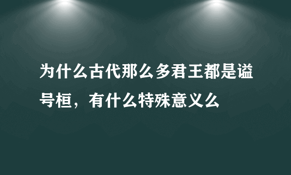 为什么古代那么多君王都是谥号桓，有什么特殊意义么