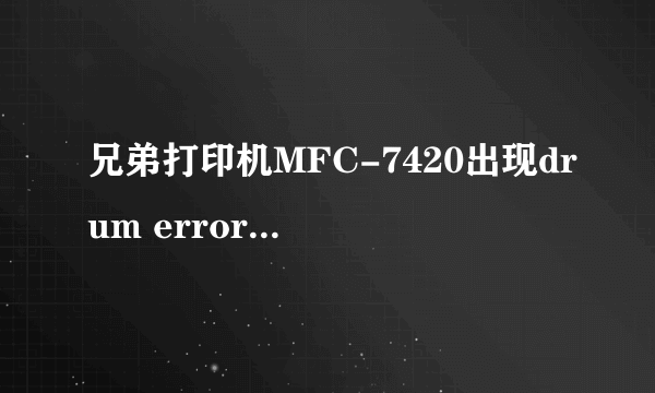 兄弟打印机MFC-7420出现drum error 怎样修理？