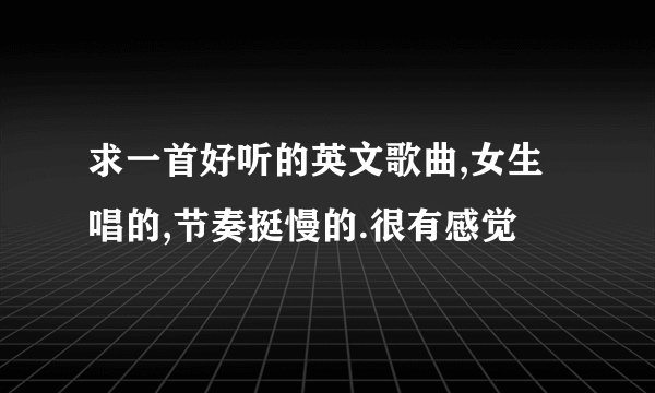 求一首好听的英文歌曲,女生唱的,节奏挺慢的.很有感觉