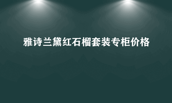 雅诗兰黛红石榴套装专柜价格