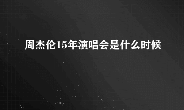 周杰伦15年演唱会是什么时候