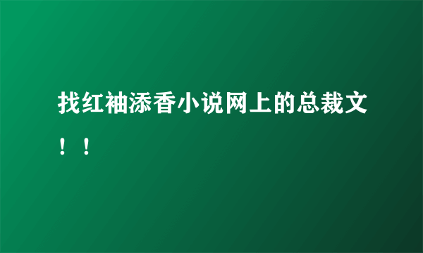 找红袖添香小说网上的总裁文！！