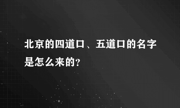 北京的四道口、五道口的名字是怎么来的？