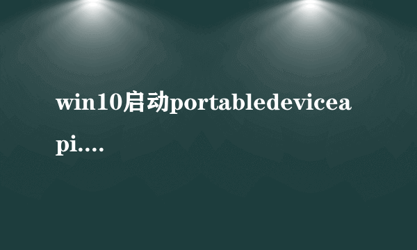 win10启动portabledeviceapi.dll时出现问题找不到指定模块