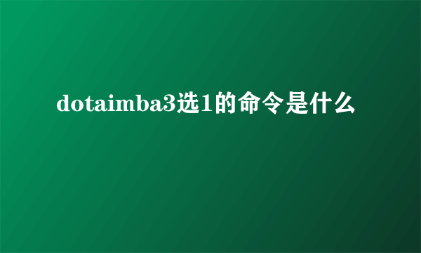 dotaimba3选1的命令是什么