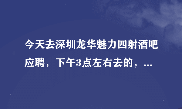 今天去深圳龙华魅力四射酒吧应聘，下午3点左右去的，被告知要交1000块押金，那个自称经理的说可以帮