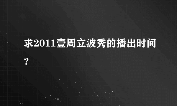 求2011壹周立波秀的播出时间？