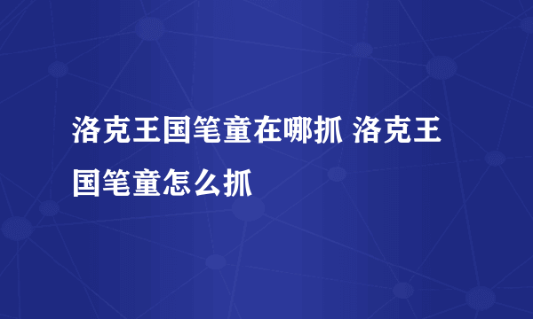 洛克王国笔童在哪抓 洛克王国笔童怎么抓