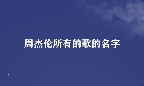 周杰伦所有的歌的名字