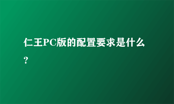 仁王PC版的配置要求是什么？