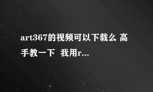 art367的视频可以下载么 高手教一下  我用realplayer不行..