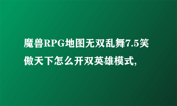 魔兽RPG地图无双乱舞7.5笑傲天下怎么开双英雄模式,