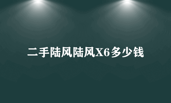 二手陆风陆风X6多少钱