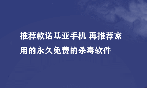 推荐款诺基亚手机 再推荐家用的永久免费的杀毒软件