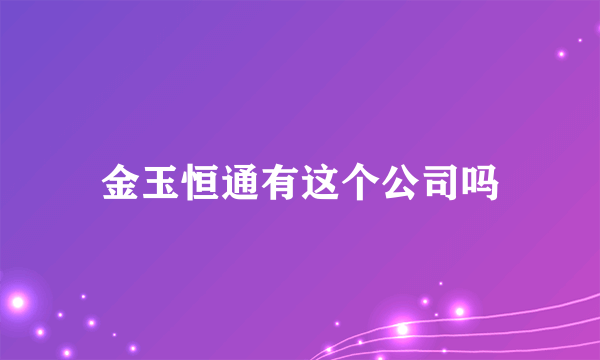 金玉恒通有这个公司吗