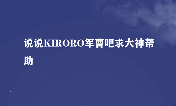 说说KIRORO军曹吧求大神帮助