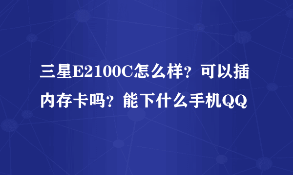 三星E2100C怎么样？可以插内存卡吗？能下什么手机QQ