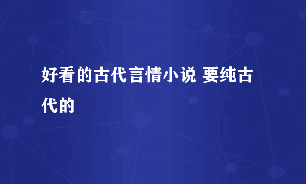 好看的古代言情小说 要纯古代的