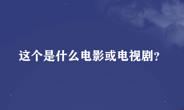 这个是什么电影或电视剧？