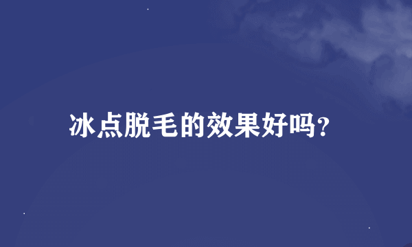 冰点脱毛的效果好吗？