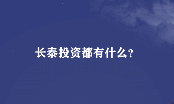 长泰投资都有什么？