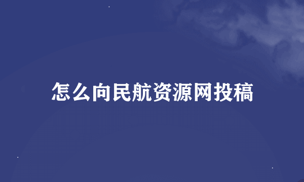 怎么向民航资源网投稿