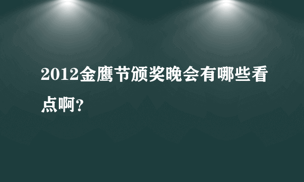 2012金鹰节颁奖晚会有哪些看点啊？