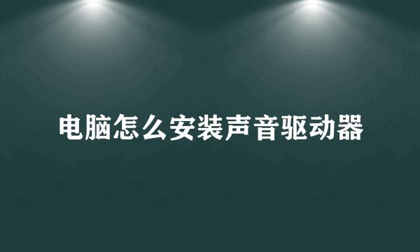 电脑怎么安装声音驱动器