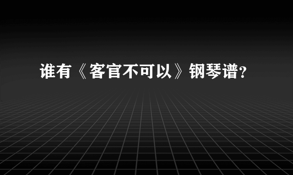 谁有《客官不可以》钢琴谱？