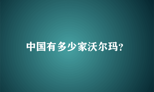 中国有多少家沃尔玛？